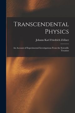 portada Transcendental Physics: An Account of Experimental Investigations From the Scientific Treatises (en Inglés)