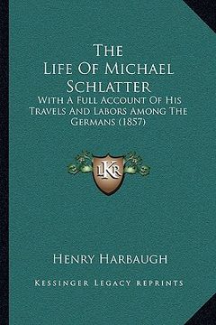 portada the life of michael schlatter: with a full account of his travels and labors among the germans (1857)