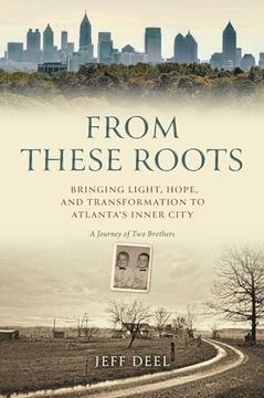 portada From These Roots: Bringing Light, Hope, and Transformation to Atlanta's Inner City--A Journey of Two Brothers (en Inglés)