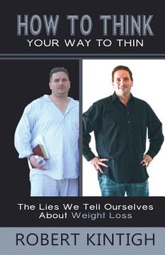 portada How to Think Your Way to Thin: The Lies We Tell Ourselves About Weight Loss (in English)