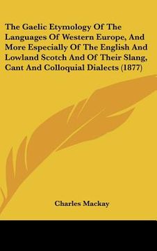 portada the gaelic etymology of the languages of western europe, and more especially of the english and lowland scotch and of their slang, cant and colloquial (en Inglés)