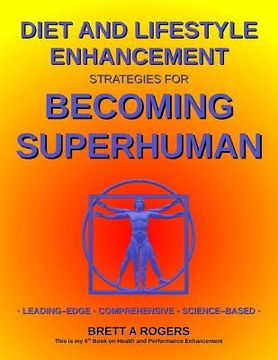 portada Diet and Lifestyle Enhancement Strategies for Becoming Superhuman: Leading-Edge - Comprehensive - Science-Based (en Inglés)