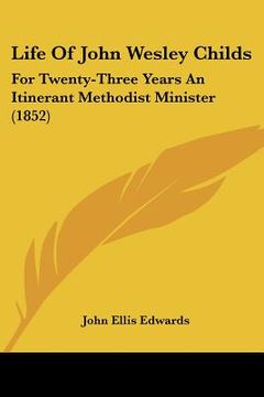 portada life of john wesley childs: for twenty-three years an itinerant methodist minister (1852) (en Inglés)