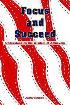 portada focus and succeed: understanding the wisdom of achieving (en Inglés)