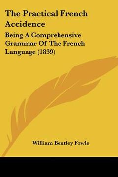 portada the practical french accidence: being a comprehensive grammar of the french language (1839) (in English)