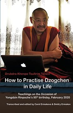 portada How to Practise Dzogchen in Daily Life: Teachings in Triten Norbutse Monastery, Kathmandu, on the Occasion of Yongdzin Rinpoche'S 95Th Birthday, January 2020 (en Inglés)