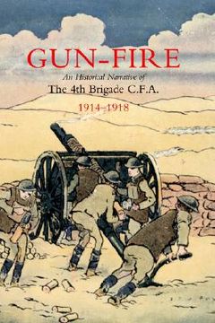 portada gun fire an historical narrative of the 4th brigade c.f.a. in the great war (1914-1918) (en Inglés)