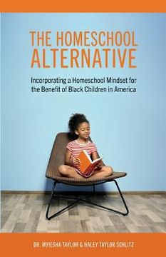 portada The Homeschool Alternative: Incorporating a Homeschool Mindset for the Benefit of Black Children in America (en Inglés)