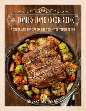 portada The Tombstone Cookbook: Recipes and Lore from the Town Too Tough to Die (in English)