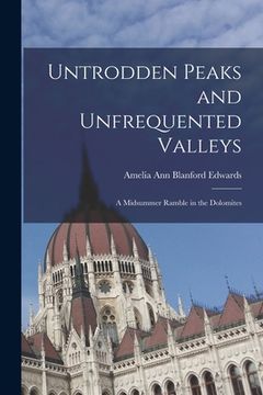 portada Untrodden Peaks and Unfrequented Valleys: A Midsummer Ramble in the Dolomites (en Inglés)