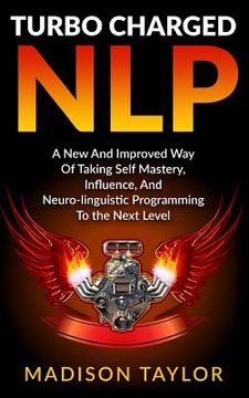 portada Turbo Charged NLP: A New And Improved Way Of Taking Self Mastery, Influence, And Neuro-linguistic Programming To The Next Level (en Inglés)
