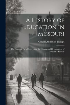 portada A History of Education in Missouri: The Essential Facts Concerning the History and Organization of Missouri's Schools (en Inglés)