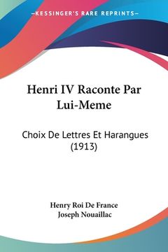 portada Henri IV Raconte Par Lui-Meme: Choix De Lettres Et Harangues (1913) (in French)