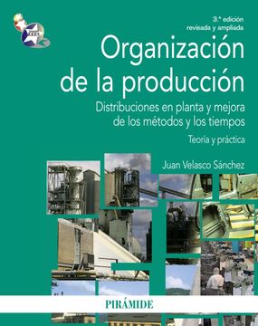 portada Organización de la Producción: Distribuciones en Planta y Mejora de los Métodos y los Tiempos. Teoría y Práctica (Economía y Empresa)