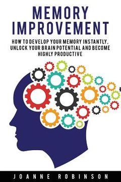 portada Memory Improvement: How to Develop Your Memory Instantly, Unlock Your Brain Potential and Become Highly Productive (en Inglés)