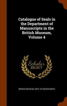 portada Catalogue of Seals in the Department of Manuscripts in the British Museum, Volume 4 (in English)