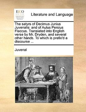 portada the satyrs of decimus junius juvenalis: and of aulus persius flaccus. translated into english verse by mr. dryden, and several other hands. to which i (en Inglés)
