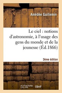 portada Le ciel: notions d'astronomie, à l'usage des gens du monde et de la jeunesse (3e édition) (Sciences) (French Edition)
