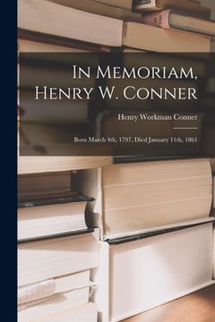 portada In Memoriam, Henry W. Conner: Born March 4th, 1797, Died January 11th, 1861 (en Inglés)