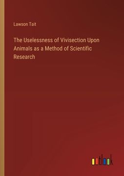 portada The Uselessness of Vivisection Upon Animals as a Method of Scientific Research