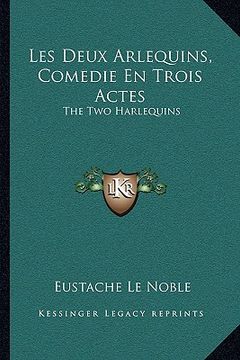 portada les deux arlequins, comedie en trois actes: the two harlequins: a farce of three acts (1718) (en Inglés)