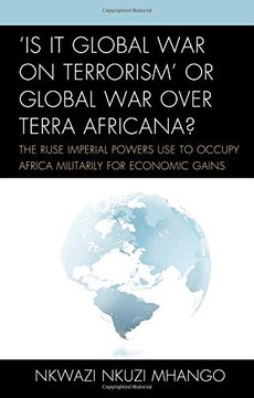 portada 'Is It Global War on Terrorism' or Global War Over Terra Africana?: The Ruse Imperial Powers Use to Occupy Africa Militarily for Economic Gains