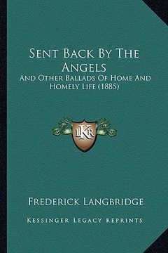 portada sent back by the angels: and other ballads of home and homely life (1885) (en Inglés)