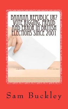 portada banana republic uk? vote rigging fraud and error in british elections since 2001 (en Inglés)