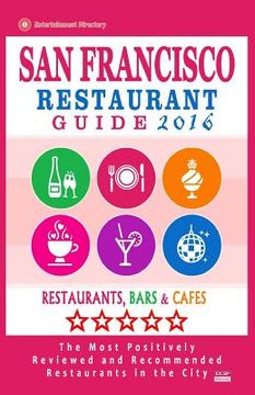 portada San Francisco Restaurant Guide 2016: Best Rated Restaurants in San Francisco - 500 restaurants, bars and cafés recommended for visitors, 2016 (en Inglés)