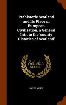 portada Prehistoric Scotland and Its Place in European Civilisation, a General Intr. to the 'county Histories of Scotland'
