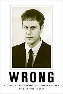 portada Wrong: A Critical Biography of Dennis Cooper (New American Canon) (in English)