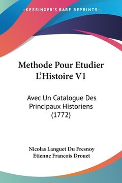 portada Methode Pour Etudier L'Histoire V1: Avec Un Catalogue Des Principaux Historiens (1772) (en Francés)