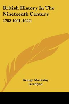 portada british history in the nineteenth century: 1782-1901 (1922) (en Inglés)