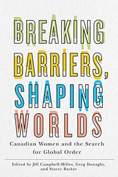 portada Breaking Barriers, Shaping Worlds: Canadian Women and the Search for Global Order (en Inglés)