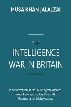 portada The Intelligence war in Britain: Public Perceptions of the uk Intelligence Agencies, Foreign Espionage, the Tory Party and its Response to the Salisbu (Paperback or Softback) (in English)