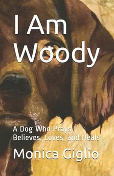 portada I Am Woody: A Dog Who Prays, Believes, Loves, and Heals (en Inglés)