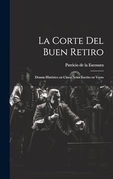 portada La Corte del Buen Retiro: Drama Histórico en Cinco Actos Escrito en Verso (in Spanish)