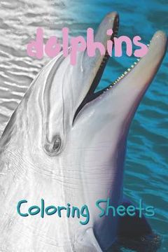 portada Dolphins Coloring Sheets: 30 Dolphins Drawings, Coloring Sheets Adults Relaxation, Coloring Book for Kids, for Girls, Volume 8 (en Inglés)