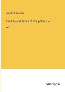 portada The Life and Times of Philip Schuyler: Vol. 1 (en Inglés)