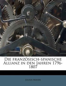 portada Die Franzosisch-Spanische Allianz in Den Jahren 1796-1807 (en Alemán)