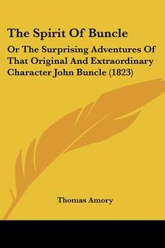 portada the spirit of buncle: or the surprising adventures of that original and extraordinary character john buncle (1823) (in English)