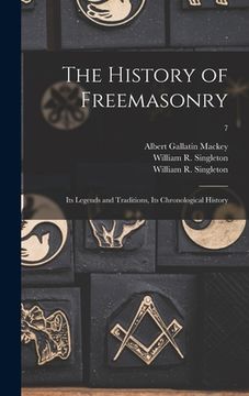 portada The History of Freemasonry: Its Legends and Traditions, Its Chronological History; 7 (en Inglés)