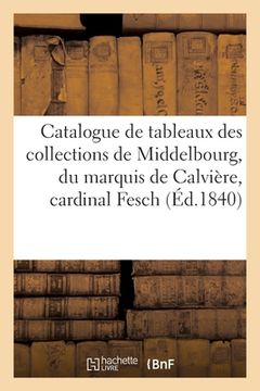portada Catalogue de Tableaux Des Collections de Middelbourg, Du Marquis de Calvière, Cardinal Fesch: Séguin, Koertman d'Anvers (en Francés)