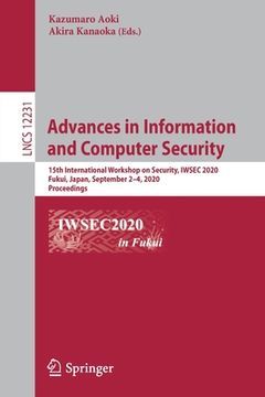 portada Advances in Information and Computer Security: 15th International Workshop on Security, Iwsec 2020, Fukui, Japan, September 2-4, 2020, Proceedings (in English)