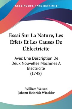 portada Essai Sur La Nature, Les Effets Et Les Causes De L'Electricite: Avec Une Description De Deux Nouvelles Machines A Electricite (1748) (in French)
