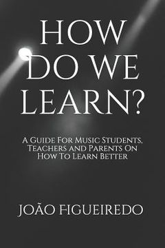 portada How Do We Learn?: A Guide for Music Students and Teachers on How to Learn and Teach Better (en Inglés)