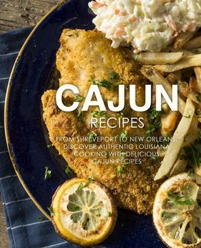 portada Cajun Recipes: From Shreveport to New Orleans, Discover Authentic Louisiana Cooking with Delicious Cajun Recipes (en Inglés)