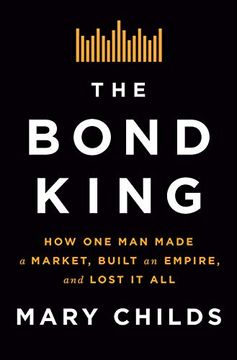 portada The Bond King: How one man Made a Market, Built an Empire, and Lost it all (en Inglés)