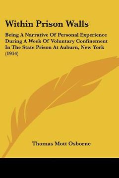 portada within prison walls: being a narrative of personal experience during a week of voluntary confinement in the state prison at auburn, new yor (in English)