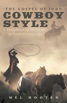 portada The Gospel of John Cowboy Style: A Paraphrase of the Gospel in Cowboy Language (en Inglés)